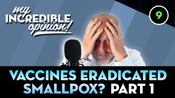 Ep 09- Vaccines Eradicated Small Pox? Part 1