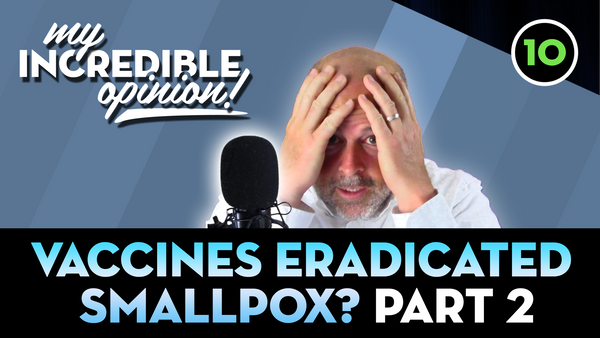 Ep 10- Vaccines Eradicated SmallPox? Part 2