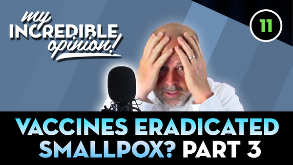 Ep 11- Vaccines Eradicated SmallPox? Part 3