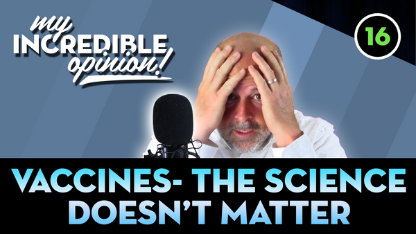 Ep 16- Vaccines: The Science Doesn't Matter