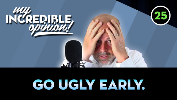 Ep 25- Go Ugly Early