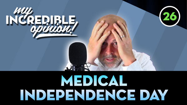 Ep 26- Medical Independence Day