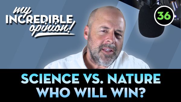 Ep 36- Science vs. Nature. Who Will Win?