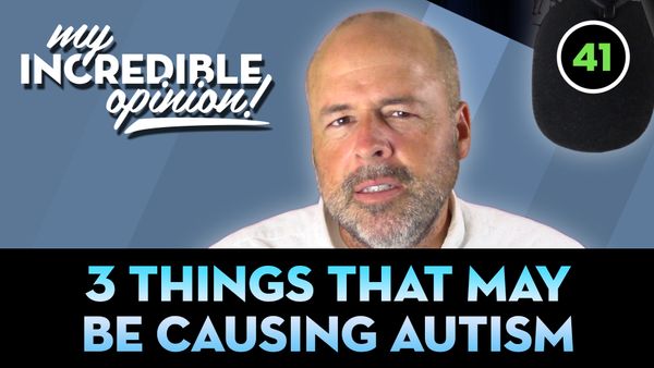 Ep 41- Three Things that may be causing Autism