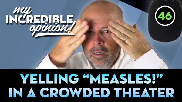 Ep 46- Don't Yell "Measles" in a Crowded Theater!