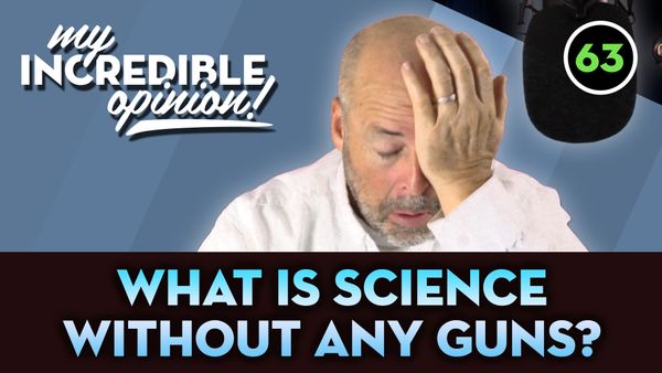 Ep 63- What's Science without any Guns?