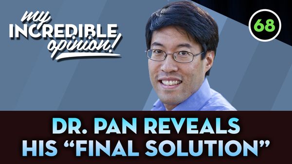 Ep 68- Dr. Pan Reveals His "Final Solution"