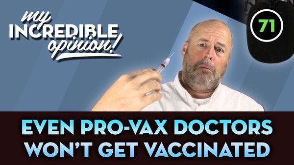 Ep 71- Even Pro-Vax Doctors Won't Get Fully Vaccinated