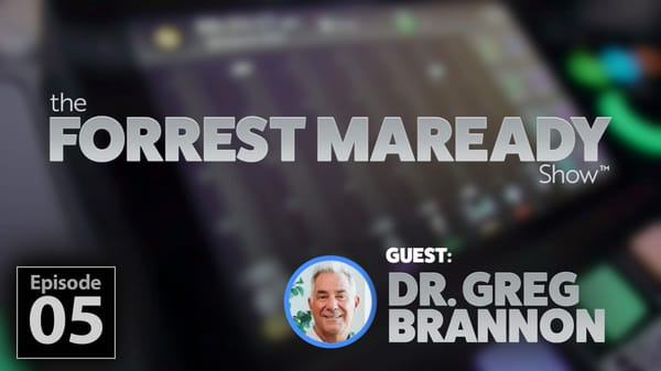 Episode 05– The Forrest Maready Show: with Dr. Greg Brannon!